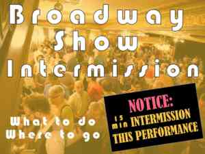Broadway Show Intermission = where to go and what to do